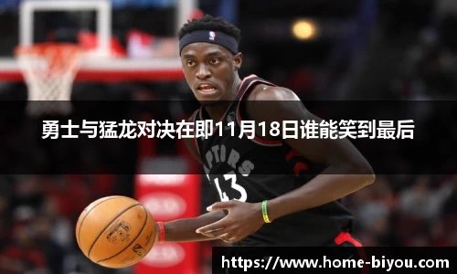 勇士与猛龙对决在即11月18日谁能笑到最后