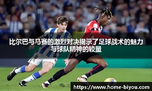 比尔巴与马赛的激烈对决揭示了足球战术的魅力与球队精神的较量